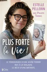Plus forte la vie ! : le témoignage d'une jeune femme face à la maladie, le récit d'une battante