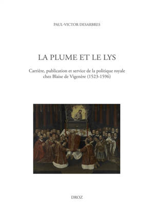 La plume et le lys : carrière, publication et service de la politique royale chez Blaise de Vigenère (1523-1596)