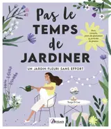 Pas le temps de jardiner : un jardin fleuri sans effort : avec conseils, plans de plantation & portraits de plantes