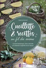Cueillette & recettes au fil des saisons : cuisine botanique, soins naturels et créations inspirées de la nature