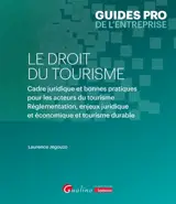 Le droit du tourisme : cadre juridique et bonnes pratiques pour les acteurs du tourisme : réglementation, enjeux juridique et économique et tourisme durable