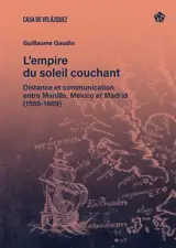L'empire du soleil couchant : distance et communication entre Manille, Mexico et Madrid (1565-1609)