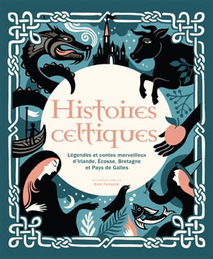 Histoires celtiques : légendes et contes merveilleux d'Irlande, Ecosse, Bretagne et pays de Galles