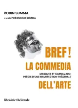 Bref ! la commedia dell'arte : masques et carnavals, précis d'une insurrection théâtrale