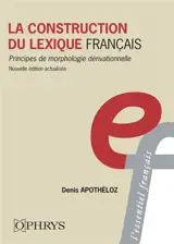 La construction du lexique français : principes de morphologie dérivationnelle