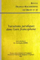 Revue franco-maghrébine de droit, n° 30. Variations juridiques dans l'aire francophone