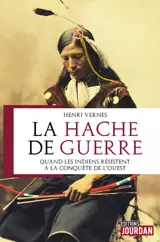 La hache de guerre : quand les Indiens résistaient à la conquête de l'Ouest