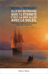 Elle est retrouvée, quoi ? L'éternité, c'est la mer allée avec le Soleil : fragments d'épiphanies spirituelles, religieuses et sauvages