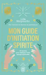 Mon guide d'initiation spirite : 90 secrets pour déployer votre énergie spirituelle
