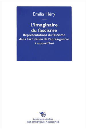 L'imaginaire du fascisme : représentations du fascisme dans l'art italien de l'après-guerre à aujourd'hui