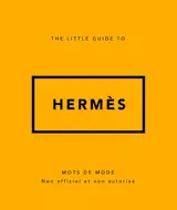 The little guide to Hermès : style to live by : unofficial and unauthorized