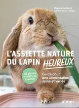 L'assiette nature du lapin heureux : guide pour une alimentation saine et variée : 45 plantes à cueillir ou cultiver