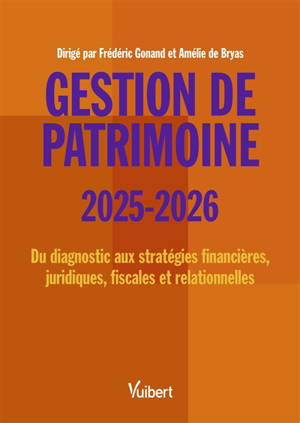 Gestion de patrimoine 2025-2026 : du diagnostic aux stratégies financières, juridiques, fiscales et relationnelles