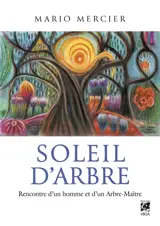 Soleil d'arbre : rencontre d'un homme et d'un arbre-maître