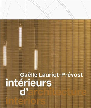 Intérieurs d'architecture, Gaëlle Lauriot-Prévost. Interiors, Gaëlle Lauriot-Prévost