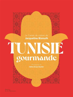 Tunisie gourmande : le carnet de cuisine de Jacqueline Bismuth