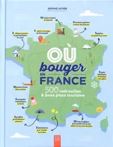 Où bouger en France ? : 500 vadrouilles & bons plans tourisme