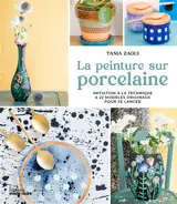 La peinture sur porcelaine : initiation à la technique & 22 modèles originaux pour se lancer