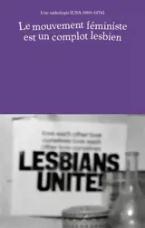 Le mouvement féministe est un complot lesbien : une anthologie (USA 1969-1974)