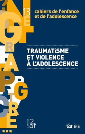 Cahiers de l'enfance et de l'adolescence, n° 13. Traumatisme et violence à l'adolescence