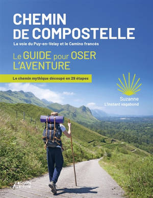 Chemins de Compostelle, la voie du Puy-en-Velay et le camino francés : le guide pour oser l'aventure : le chemin mythique découpé en 29 étapes