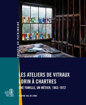 Les ateliers de vitraux Lorin à Chartres : une famille, un métier