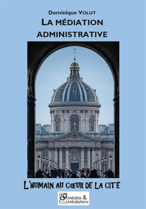 LA MEDIATION ADMINISTRATIVE : L'HUMAIN AU CŒUR DE LA CITE
