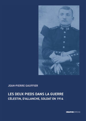 Les deux pieds dans la guerre : Célestin, d'Allanche, soldat en 1914