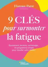 9 clés pour surmonter la fatigue : épuisement, tensions, surmenage... Un programme simple pour réveiller votre vitalité !