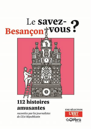 Le savez-vous ? : Besançon : 112 histoires amusantes