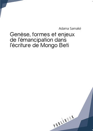 Genèse, formes et enjeux de l'émancipation dans l'écriture de mongo beti