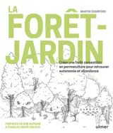 La forêt-jardin : créer une forêt comestible en permaculture pour retrouver autonomie et abondance
