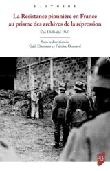 La Résistance pionnière en France au prisme des archives de la répression : été 1940-été 1941