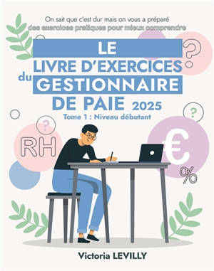 Le livre d'exercices du gestionnaire de paie 2025 : Tome 1 Débutant