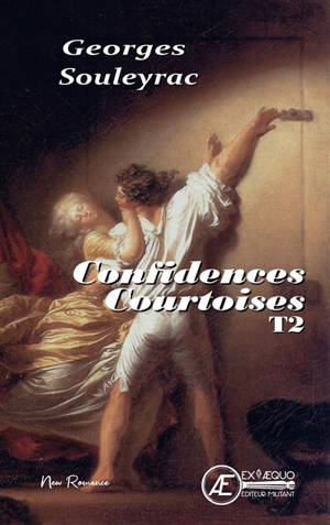 Confidences courtoises ou Une correspondance intime entre la marquise du Plessy et le vicomte de Soulac. Vol. 2