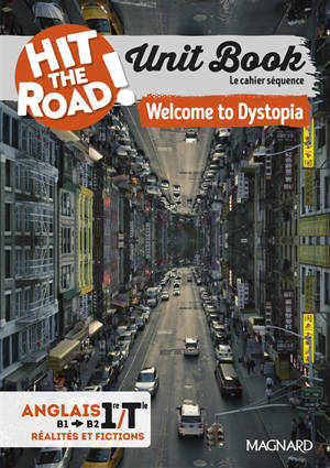 Hit the road! anglais 1re, terminale, B1-B2, réalités et fictions : unit book, le cahier séquence : welcome to Dystopia
