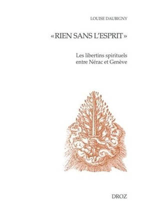 Rien sans l'esprit : les libertins spirituels entre Nérac et Genève