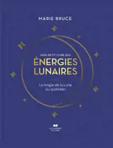 Mon petit livre des énergies lunaires : la magie de la Lune au quotidien