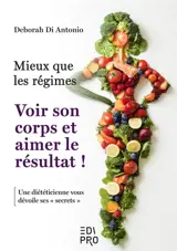 Mieux que les régimes : voir son corps et aimer le résultat ! : une diététicienne vous dévoile ses secrets