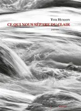 Ce qui nous sépare du clair : poèmes