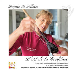 L'Art de la Confiture : Des recettes authentiques et créatives par une Maître Artisan Confiturière