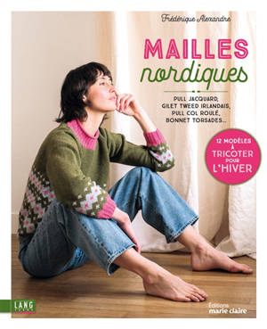 Mailles nordiques : pull jacquard, gilet tweed irlandais, pull col roulé, bonnet torsades... : 12 modèles à tricoter pour l'hiver
