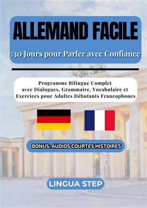 Allemand Facile : 30 Jours pour Parler avec Confiance : Programme Bilingue Complet avec Dialogues, Grammaire, Vocabulaire et Exercices pour Adultes Débutants Francophones