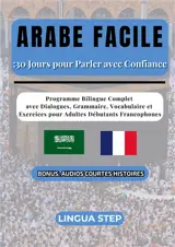 Arabe Facile : 30 Jours pour Parler avec Confiance : Programme Bilingue Complet avec Dialogues, Grammaire, Vocabulaire et Exercices pour Adultes Débutants Francophones