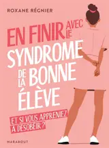 En finir avec le syndrome de la bonne élève : et si vous appreniez à désobéir ?