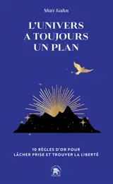 L'univers a toujours un plan : 10 règles d'or pour lâcher prise et trouver la liberté