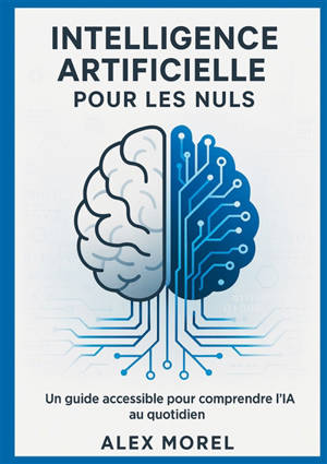 Intelligence Artificielle pour les Nuls : Un Guide Accessible pour Comprendre l'IA au Quotidien