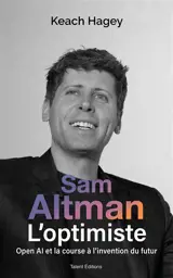 Sam Altman : l'optimiste : Open AI et la course à l'invention du futur