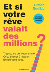 Et si votre rêve valait des millions ? : trouvez ce qui vous anime, osez passer à l'action, enrichissez-vous : le manuel pour ceux qui rêvent d'entreprendre