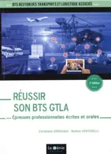 Réussir son BTS GTLA, gestion des transports et logistique associée : épreuves professionnelles écrites et orales